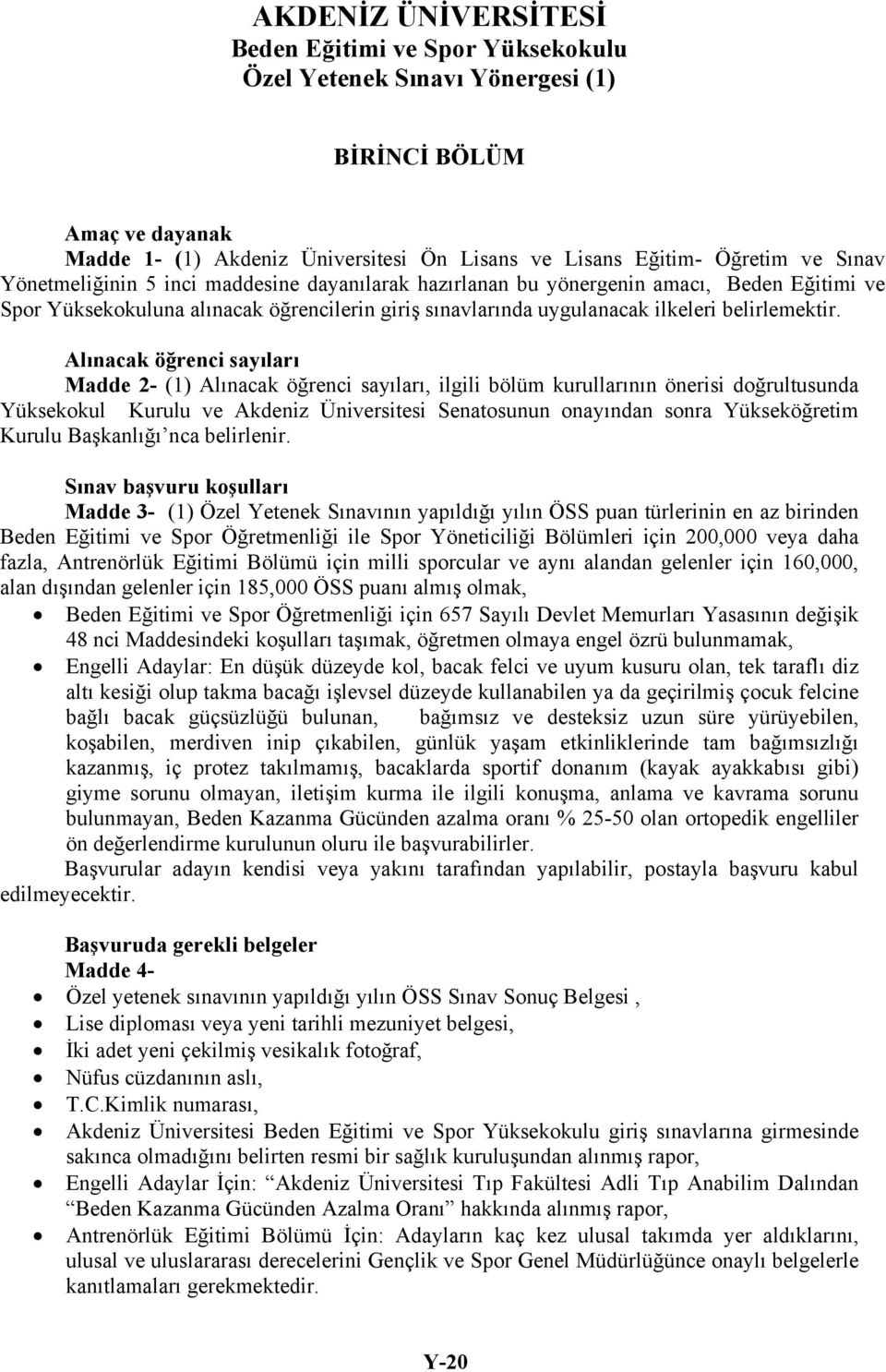 Alınacak öğrenci sayıları Madde 2- (1) Alınacak öğrenci sayıları, ilgili bölüm kurullarının önerisi doğrultusunda Yüksekokul Kurulu ve Akdeniz Üniversitesi Senatosunun onayından sonra Yükseköğretim