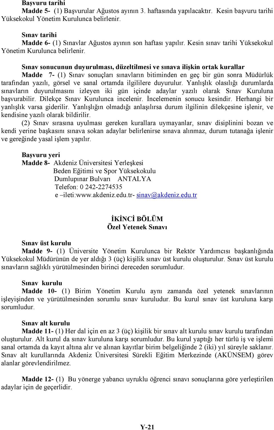 Sınav sonucunun duyurulması, düzeltilmesi ve sınava ilişkin ortak kurallar Madde 7- (1) Sınav sonuçları sınavların bitiminden en geç bir gün sonra Müdürlük tarafından yazılı, görsel ve sanal ortamda