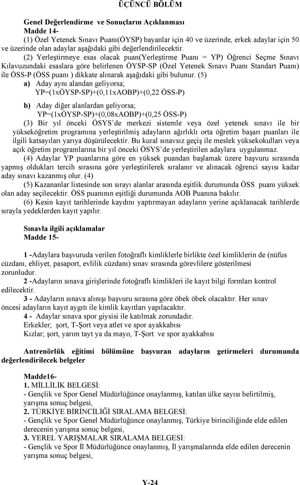 (2) Yerleştirmeye esas olacak puan(yerleştirme Puanı = YP) Öğrenci Seçme Sınavı Kılavuzundaki esaslara göre belirlenen ÖYSP-SP (Özel Yetenek Sınavı Puanı Standart Puanı) ile ÖSS-P (ÖSS puanı )