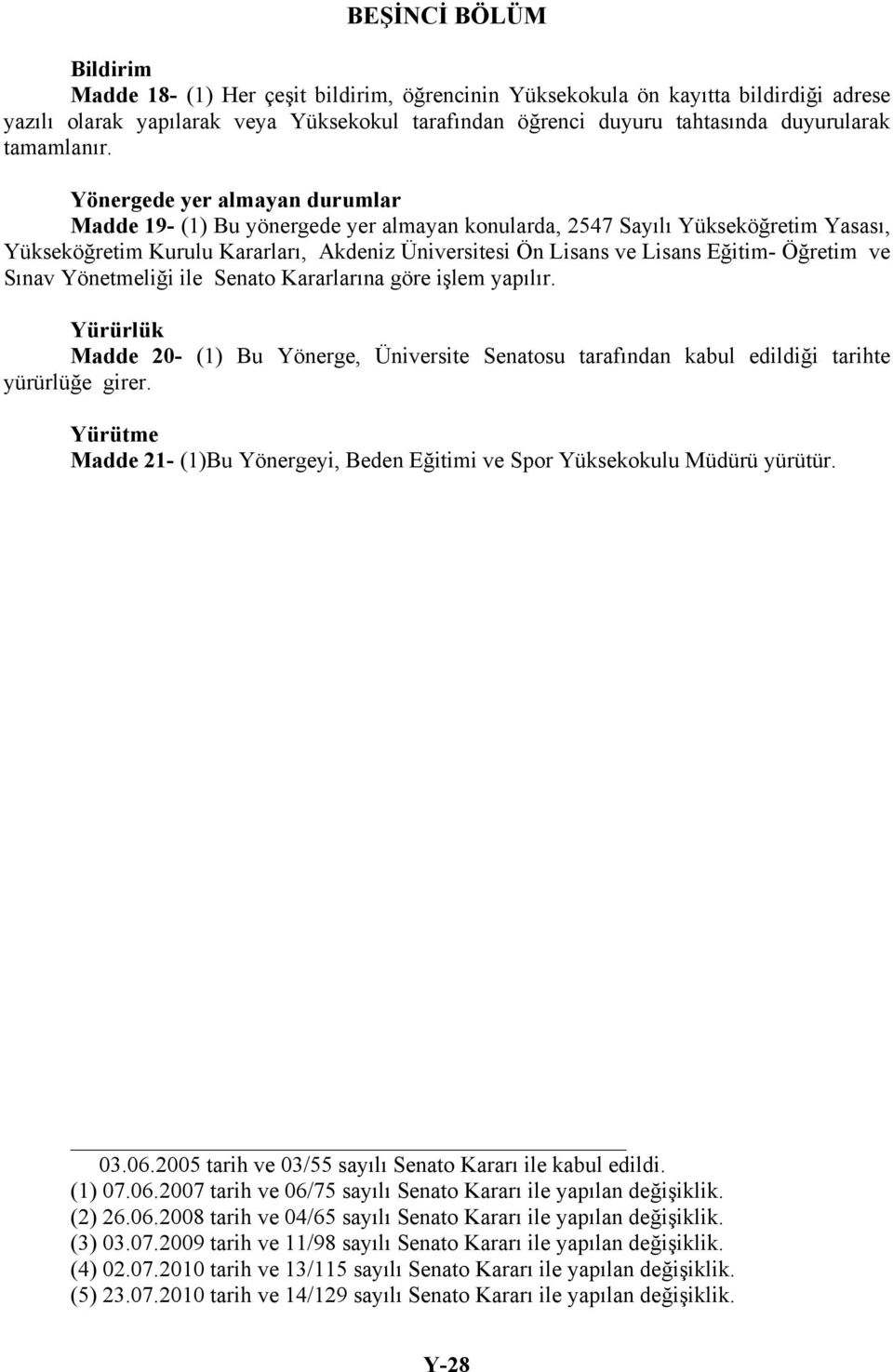 Yönergede yer almayan durumlar Madde 19- (1) Bu yönergede yer almayan konularda, 2547 Sayılı Yükseköğretim Yasası, Yükseköğretim Kurulu Kararları, Akdeniz Üniversitesi Ön Lisans ve Lisans Eğitim-