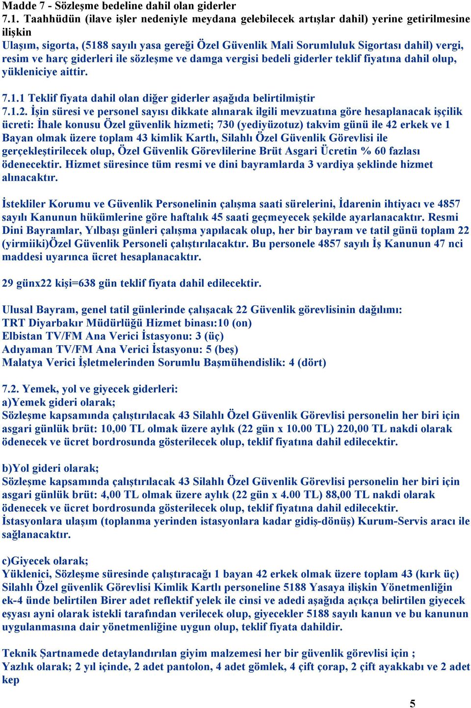 ve harç giderleri ile sözleşme ve damga vergisi bedeli giderler teklif fiyatına dahil olup, yükleniciye aittir. 7.1.1 Teklif fiyata dahil olan diğer giderler aşağıda belirtilmiştir 7.1.2.