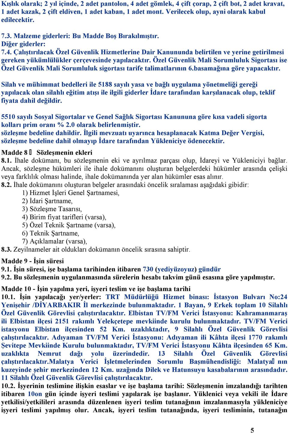 Çalıştırılacak Özel Güvenlik Hizmetlerine Dair Kanununda belirtilen ve yerine getirilmesi gereken yükümlülükler çerçevesinde yapılacaktır.