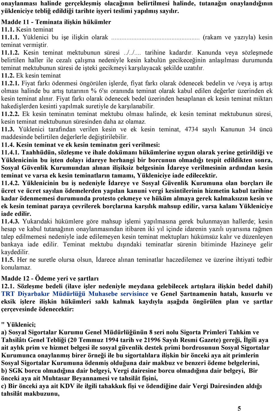 Kanunda veya sözleşmede belirtilen haller ile cezalı çalışma nedeniyle kesin kabulün gecikeceğinin anlaşılması durumunda teminat mektubunun süresi de işteki gecikmeyi karşılayacak şekilde uzatılır.