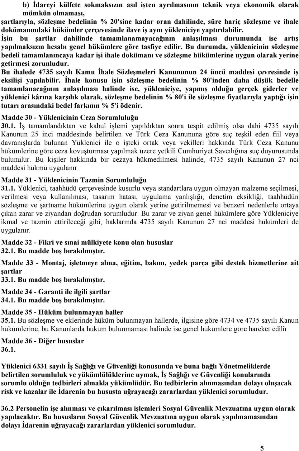 İşin bu şartlar dahilinde tamamlanamayacağının anlaşılması durumunda ise artış yapılmaksızın hesabı genel hükümlere göre tasfiye edilir.