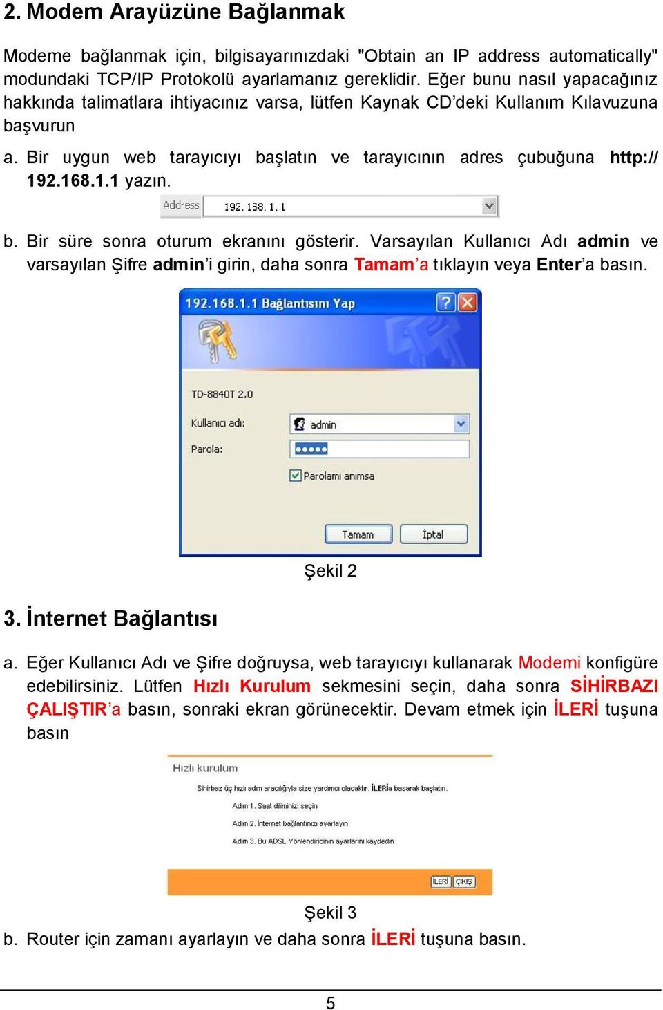 168.1.1 yazın. b. Bir süre sonra oturum ekranını gösterir. Varsayılan Kullanıcı Adı admin ve varsayılan Şifre admin i girin, daha sonra Tamam a tıklayın veya Enter a basın. 3.