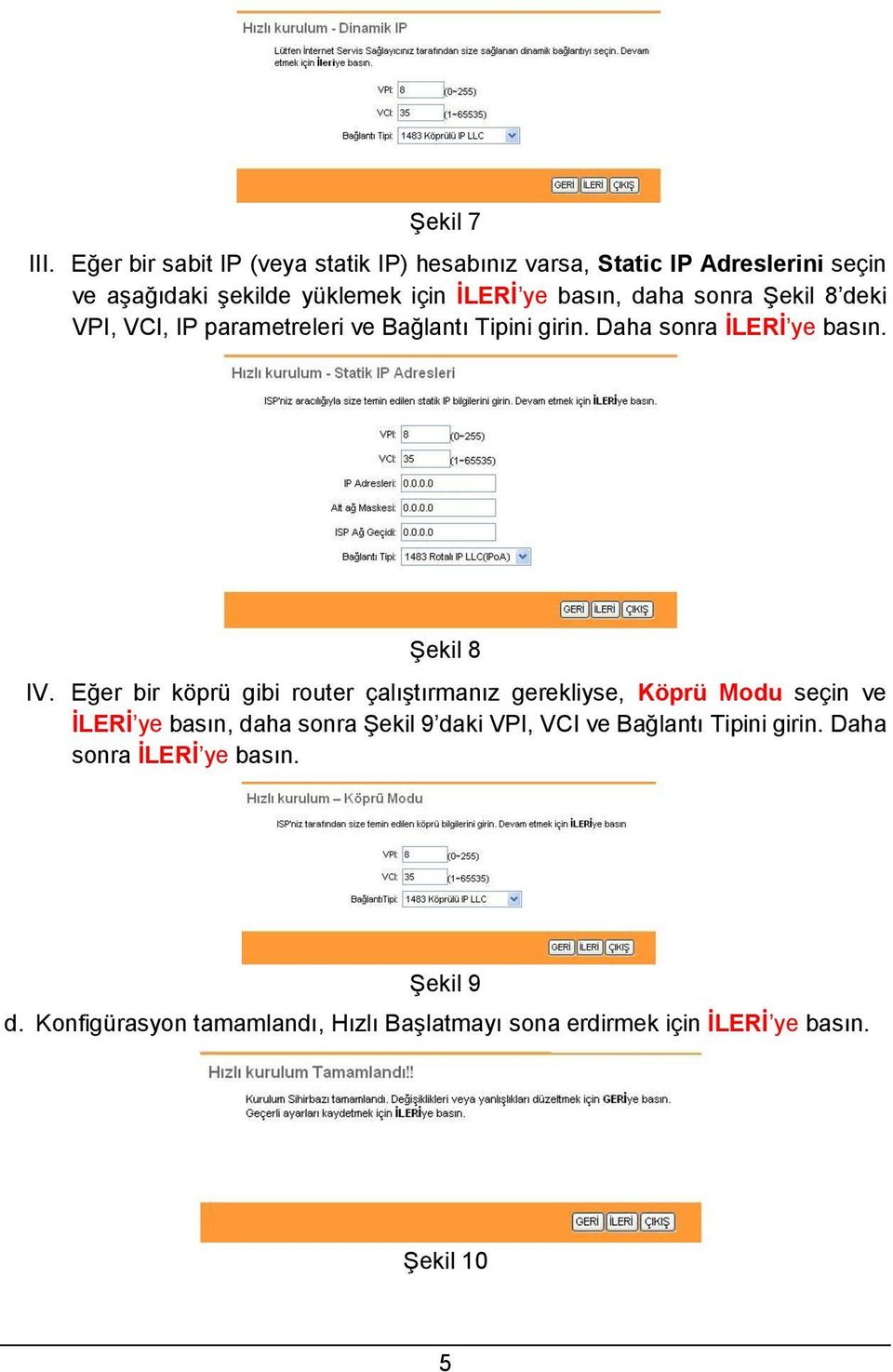 daha sonra Şekil 8 deki VPI, VCI, IP parametreleri ve Bağlantı Tipini girin. Daha sonra İLERİ ye basın. Şekil 8 IV.