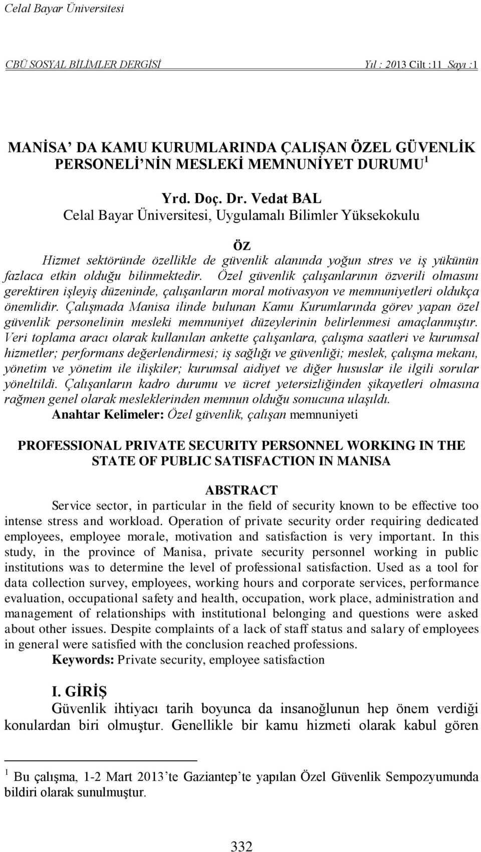 Özel güvenlik çalışanlarının özverili olmasını gerektiren işleyiş düzeninde, çalışanların moral motivasyon ve memnuniyetleri oldukça önemlidir.