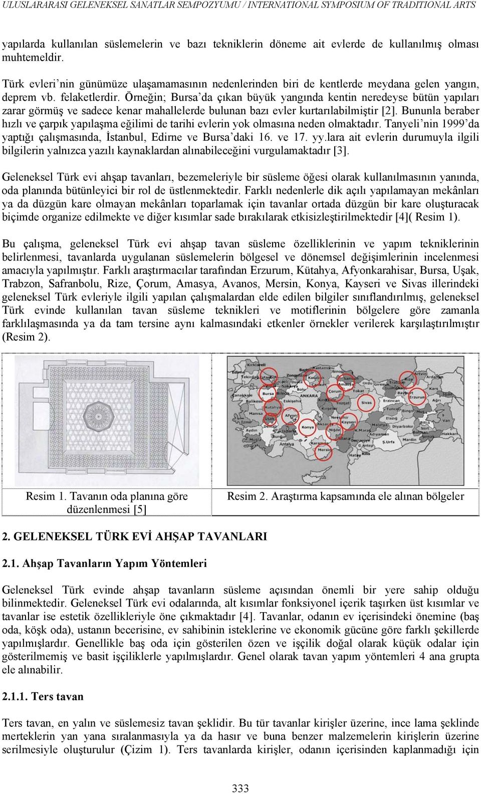 Örneğin; Bursa da çıkan büyük yangında kentin neredeyse bütün yapıları zarar görmüş ve sadece kenar mahallelerde bulunan bazı evler kurtarılabilmiştir [2].