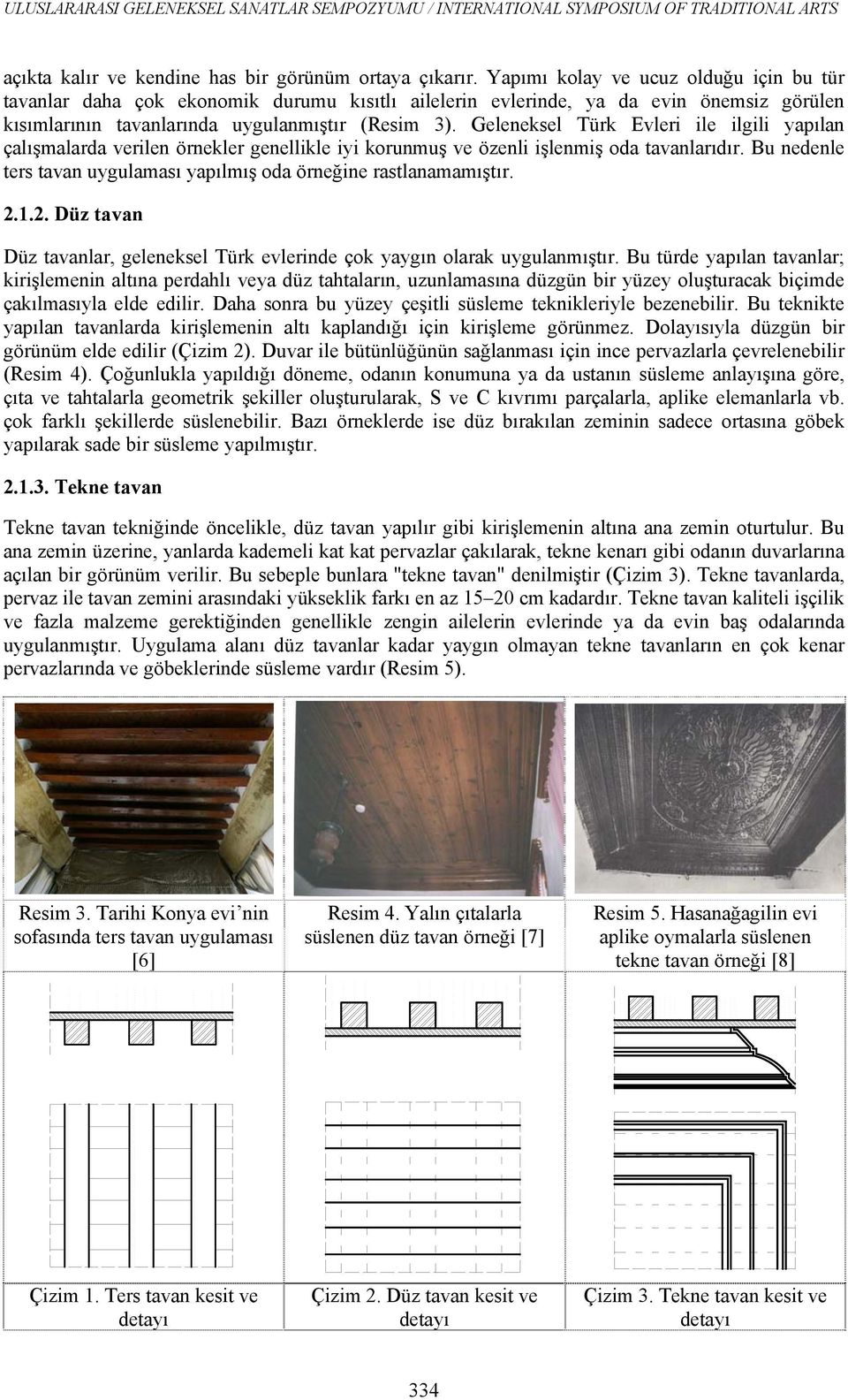 Geleneksel Türk Evleri ile ilgili yapılan çalışmalarda verilen örnekler genellikle iyi korunmuş ve özenli işlenmiş oda tavanlarıdır.