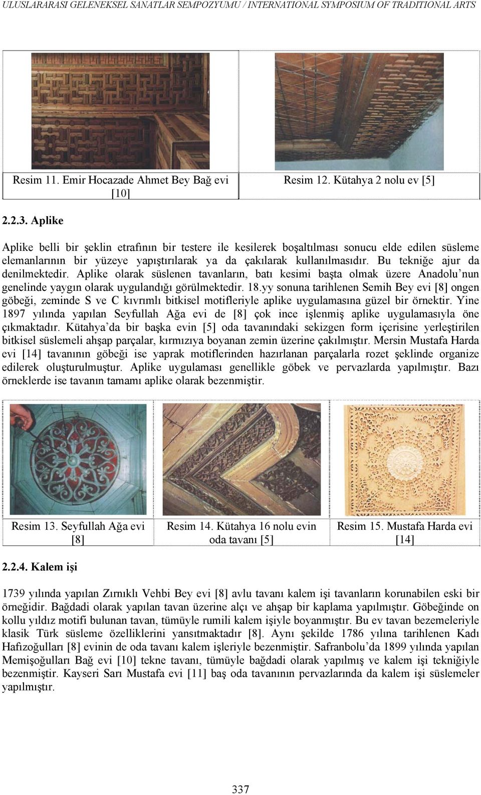 Bu tekniğe ajur da denilmektedir. Aplike olarak süslenen tavanların, batı kesimi başta olmak üzere Anadolu nun genelinde yaygın olarak uygulandığı görülmektedir. 18.