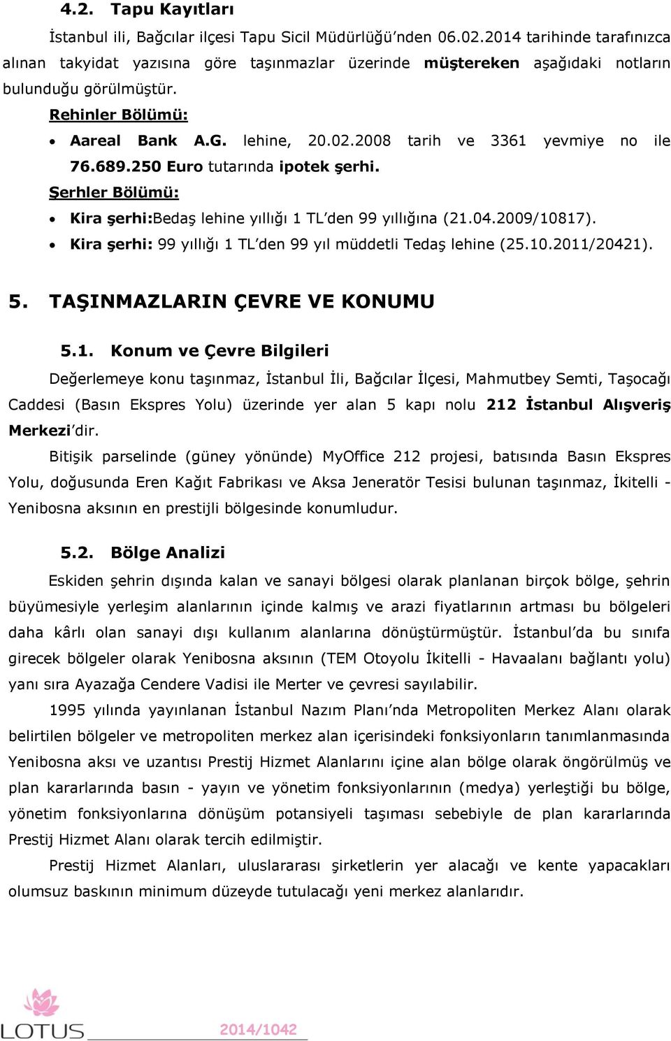 2008 tarih ve 3361 yevmiye no ile 76.689.250 Euro tutarında ipotek şerhi. Şerhler Bölümü: Kira şerhi:bedaş lehine yıllığı 1 TL den 99 yıllığına (21.04.2009/10817).