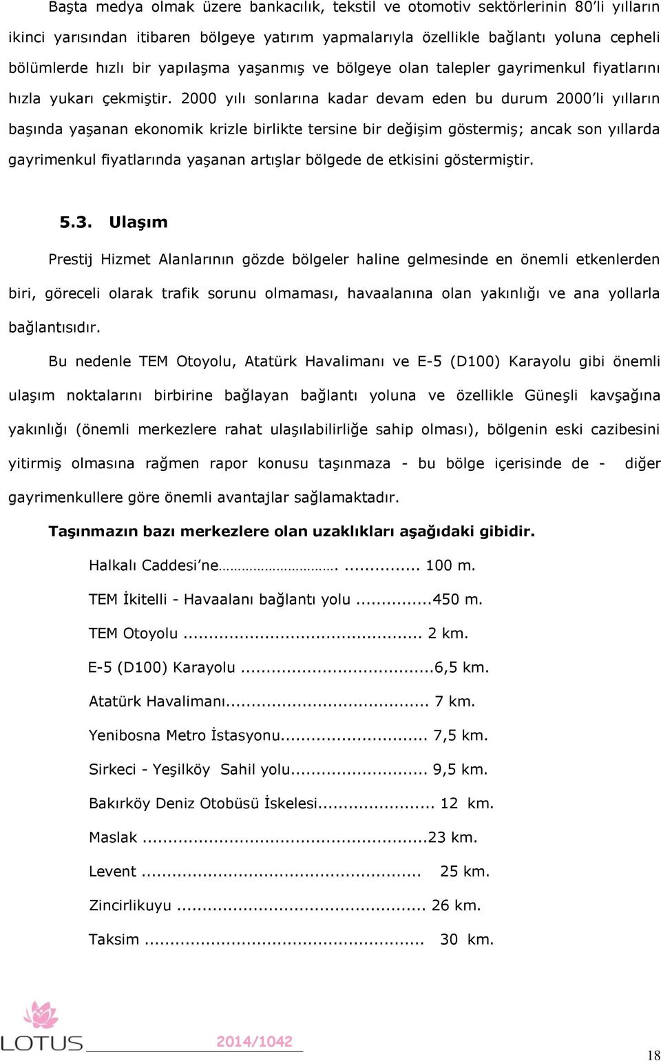 2000 yılı sonlarına kadar devam eden bu durum 2000 li yılların başında yaşanan ekonomik krizle birlikte tersine bir değişim göstermiş; ancak son yıllarda gayrimenkul fiyatlarında yaşanan artışlar