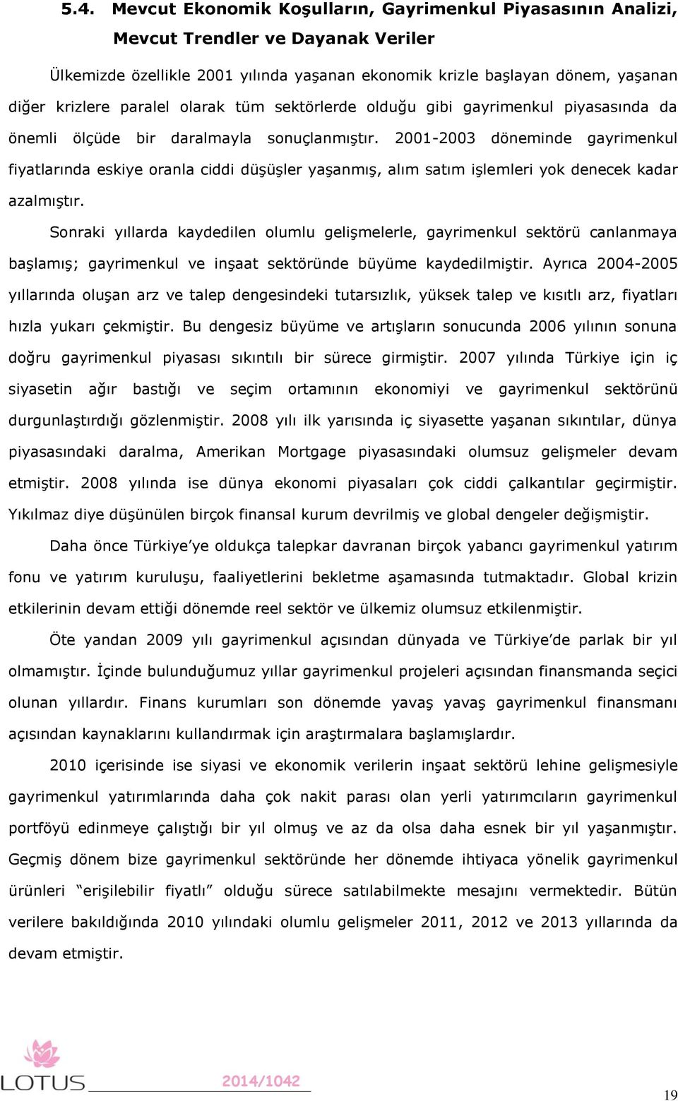 2001-2003 döneminde gayrimenkul fiyatlarında eskiye oranla ciddi düşüşler yaşanmış, alım satım işlemleri yok denecek kadar azalmıştır.