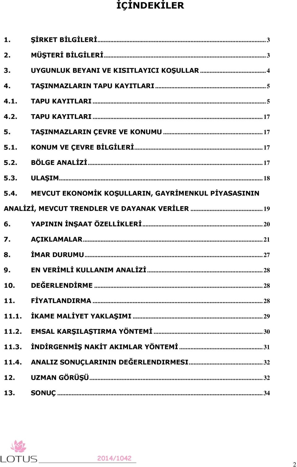 MEVCUT EKONOMİK KOŞULLARIN, GAYRİMENKUL PİYASASININ ANALİZİ, MEVCUT TRENDLER VE DAYANAK VERİLER... 19 6. YAPININ İNŞAAT ÖZELLİKLERİ... 20 7. AÇIKLAMALAR... 21 8. İMAR DURUMU... 27 9.