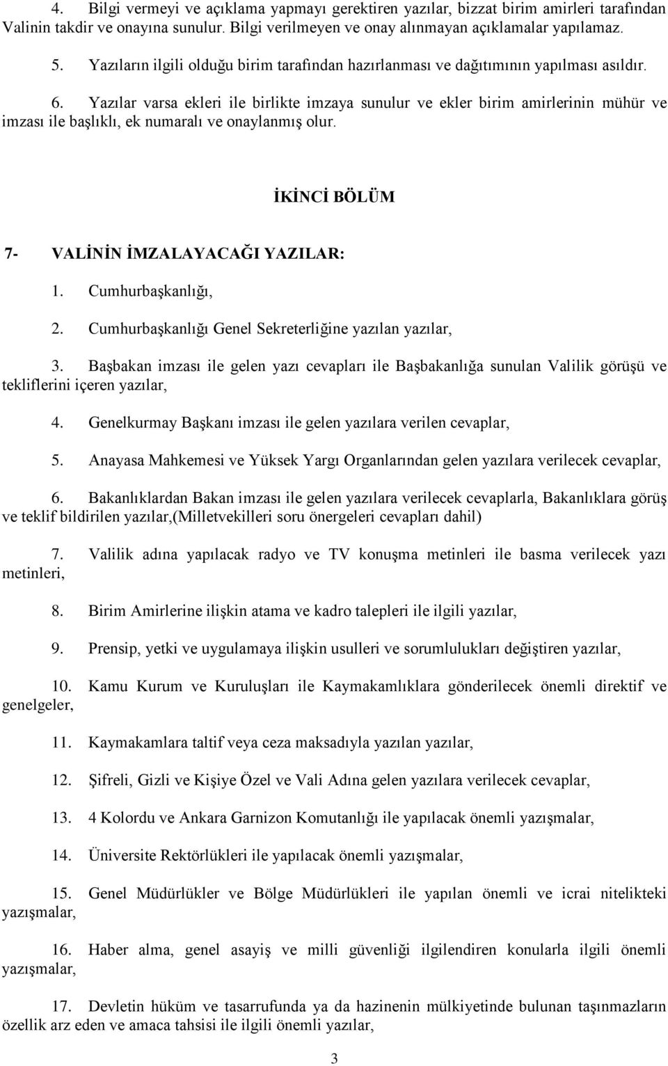 Yazılar varsa ekleri ile birlikte imzaya sunulur ve ekler birim amirlerinin mühür ve imzası ile başlıklı, ek numaralı ve onaylanmış olur. İKİNCİ BÖLÜM 7- VALİNİN İMZALAYACAĞI YAZILAR: 1.