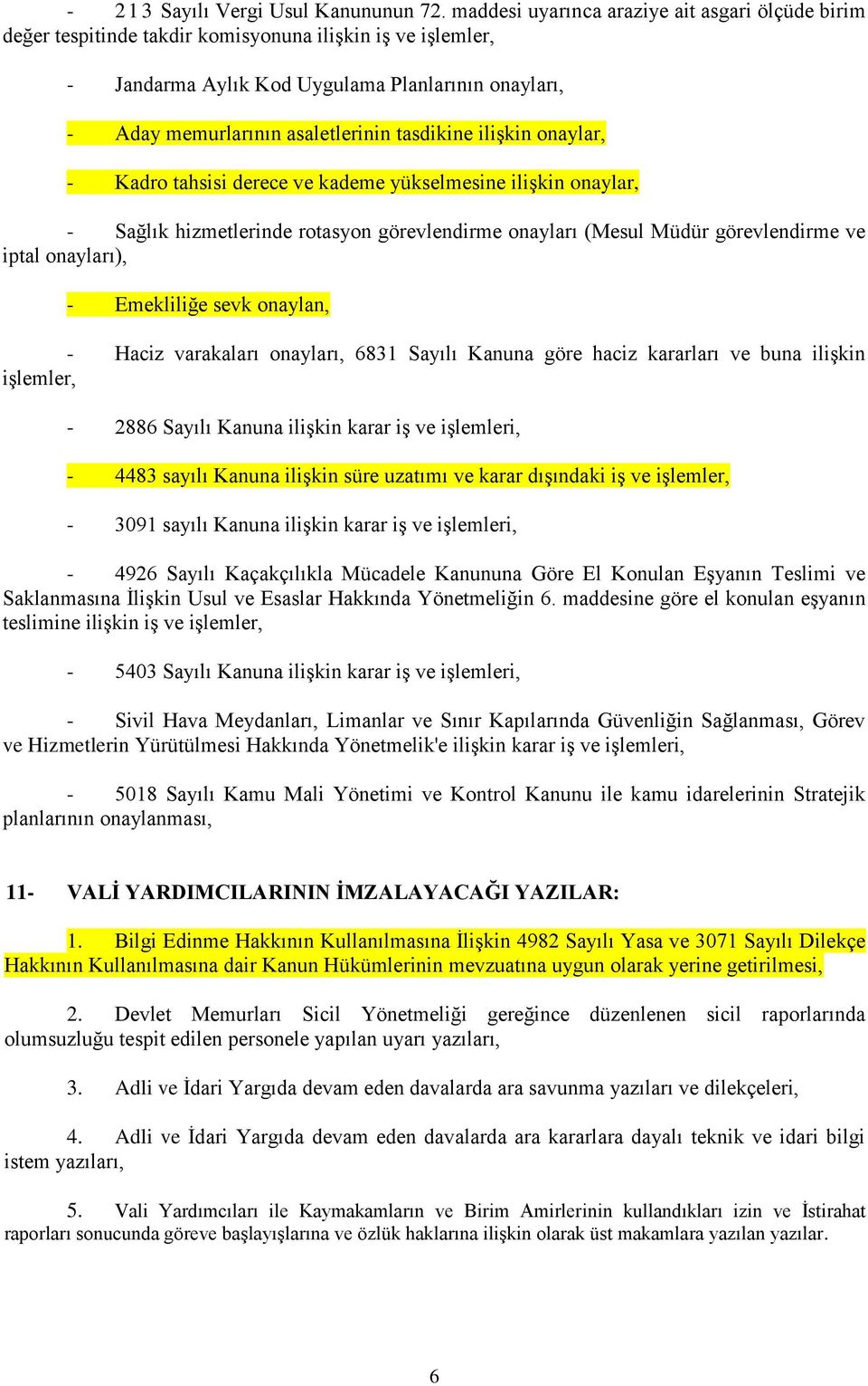 tasdikine ilişkin onaylar, - Kadro tahsisi derece ve kademe yükselmesine ilişkin onaylar, - Sağlık hizmetlerinde rotasyon görevlendirme onayları (Mesul Müdür görevlendirme ve iptal onayları), -