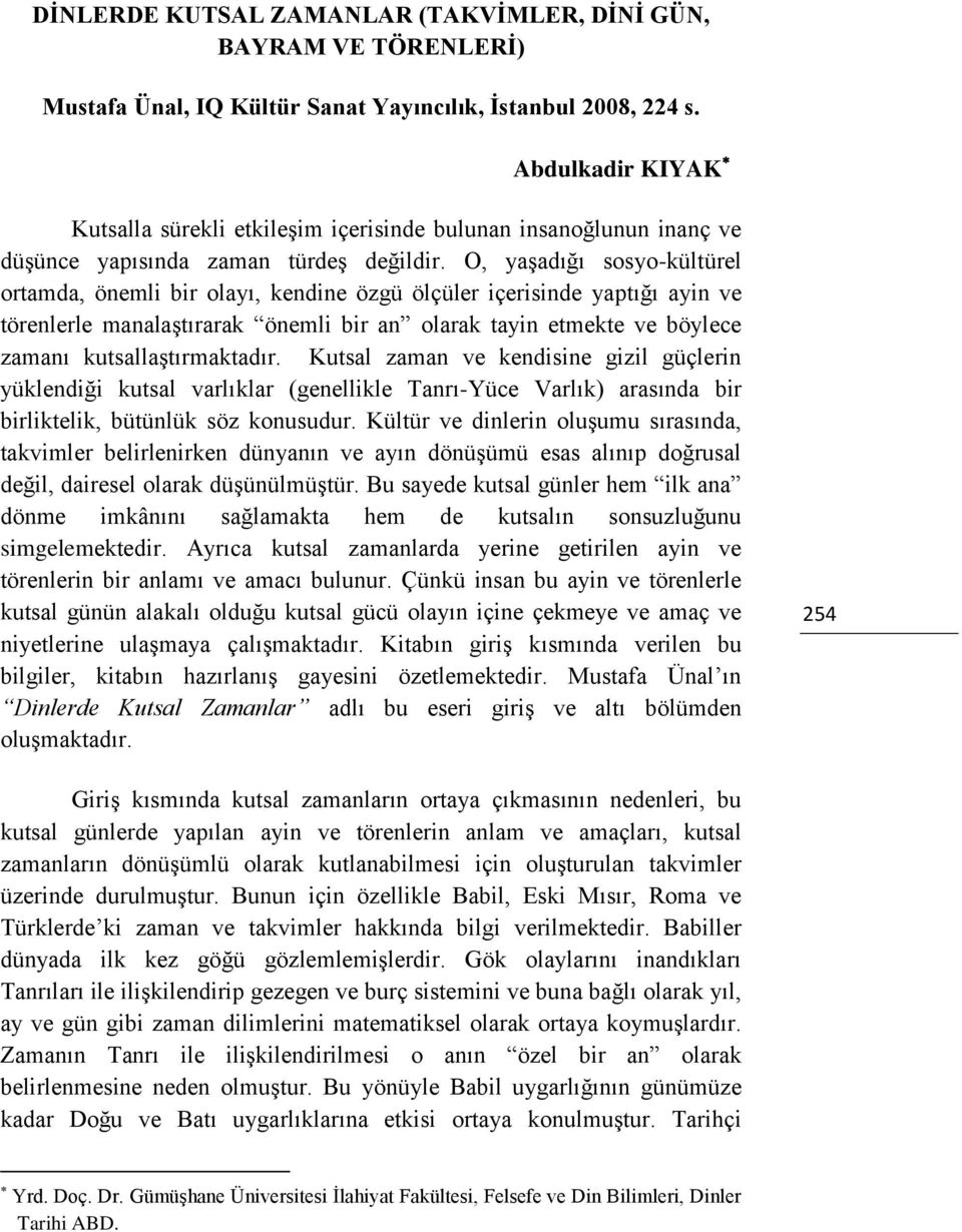 O, yaşadığı sosyo-kültürel ortamda, önemli bir olayı, kendine özgü ölçüler içerisinde yaptığı ayin ve törenlerle manalaştırarak önemli bir an olarak tayin etmekte ve böylece zamanı