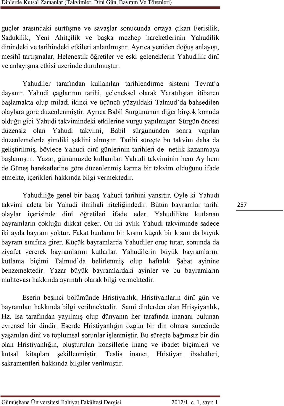 Ayrıca yeniden doğuş anlayışı, mesihî tartışmalar, Helenestik öğretiler ve eski geleneklerin Yahudilik dinî ve anlayışına etkisi üzerinde durulmuştur.