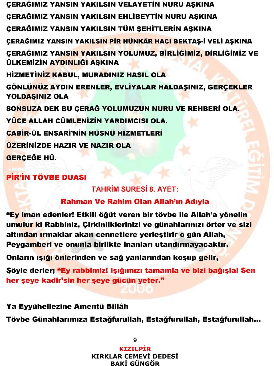 YOLDAŞINIZ OLA SONSUZA DEK BU ÇERAĞ YOLUMUZUN NURU VE REHBERİ OLA. YÜCE ALLAH CÜMLENİZİN YARDIMCISI OLA. CABİR-ÜL ENSARİ NİN HÜSNÜ HİZMETLERİ ÜZERİNİZDE HAZIR VE NAZIR OLA GERÇEĞE HÜ.