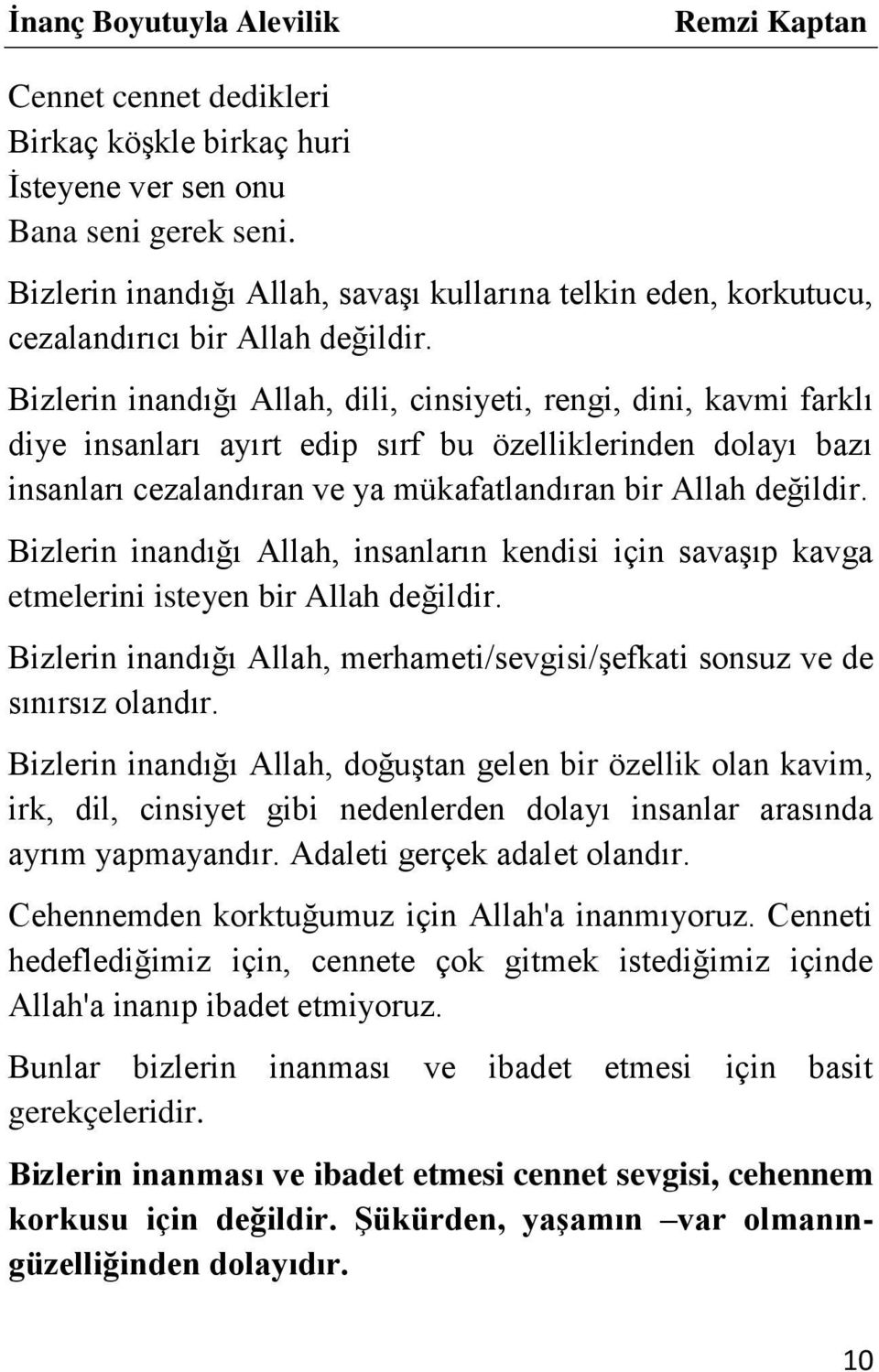 Bizlerin inandığı Allah, insanların kendisi için savaşıp kavga etmelerini isteyen bir Allah değildir. Bizlerin inandığı Allah, merhameti/sevgisi/şefkati sonsuz ve de sınırsız olandır.