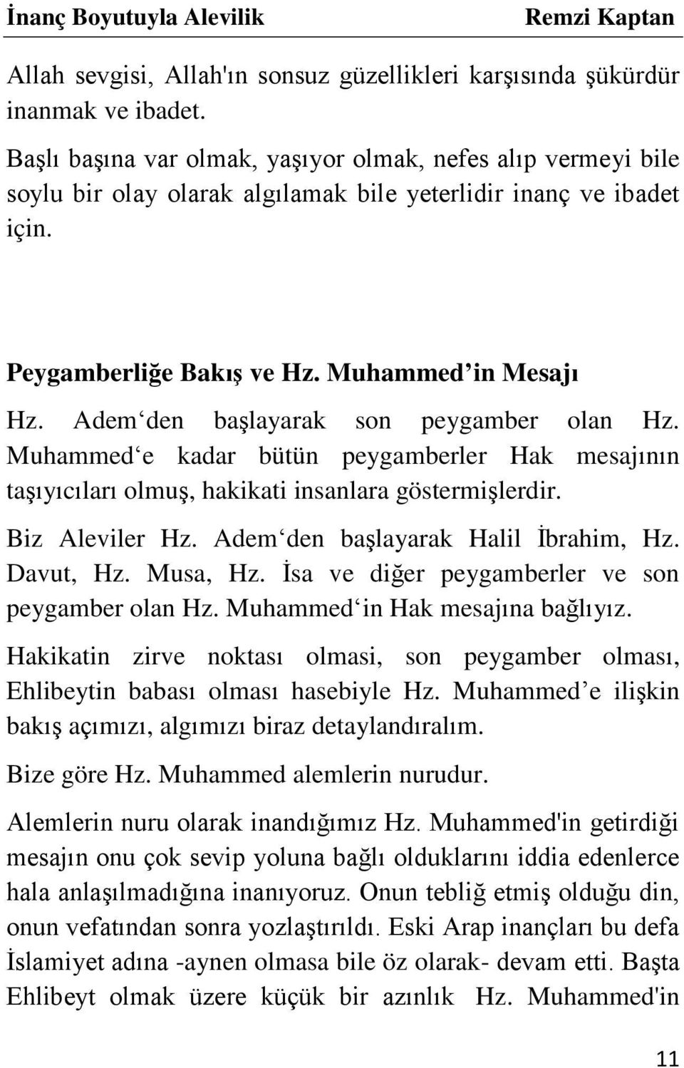 Adem den başlayarak son peygamber olan Hz. Muhammed e kadar bütün peygamberler Hak mesajının taşıyıcıları olmuş, hakikati insanlara göstermişlerdir. Biz Aleviler Hz.