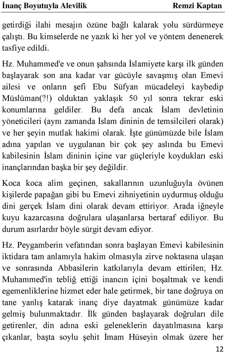 !) olduktan yaklaşık 50 yıl sonra tekrar eski konumlarına geldiler. Bu defa ancak İslam devletinin yöneticileri (aynı zamanda İslam dininin de temsilcileri olarak) ve her şeyin mutlak hakimi olarak.