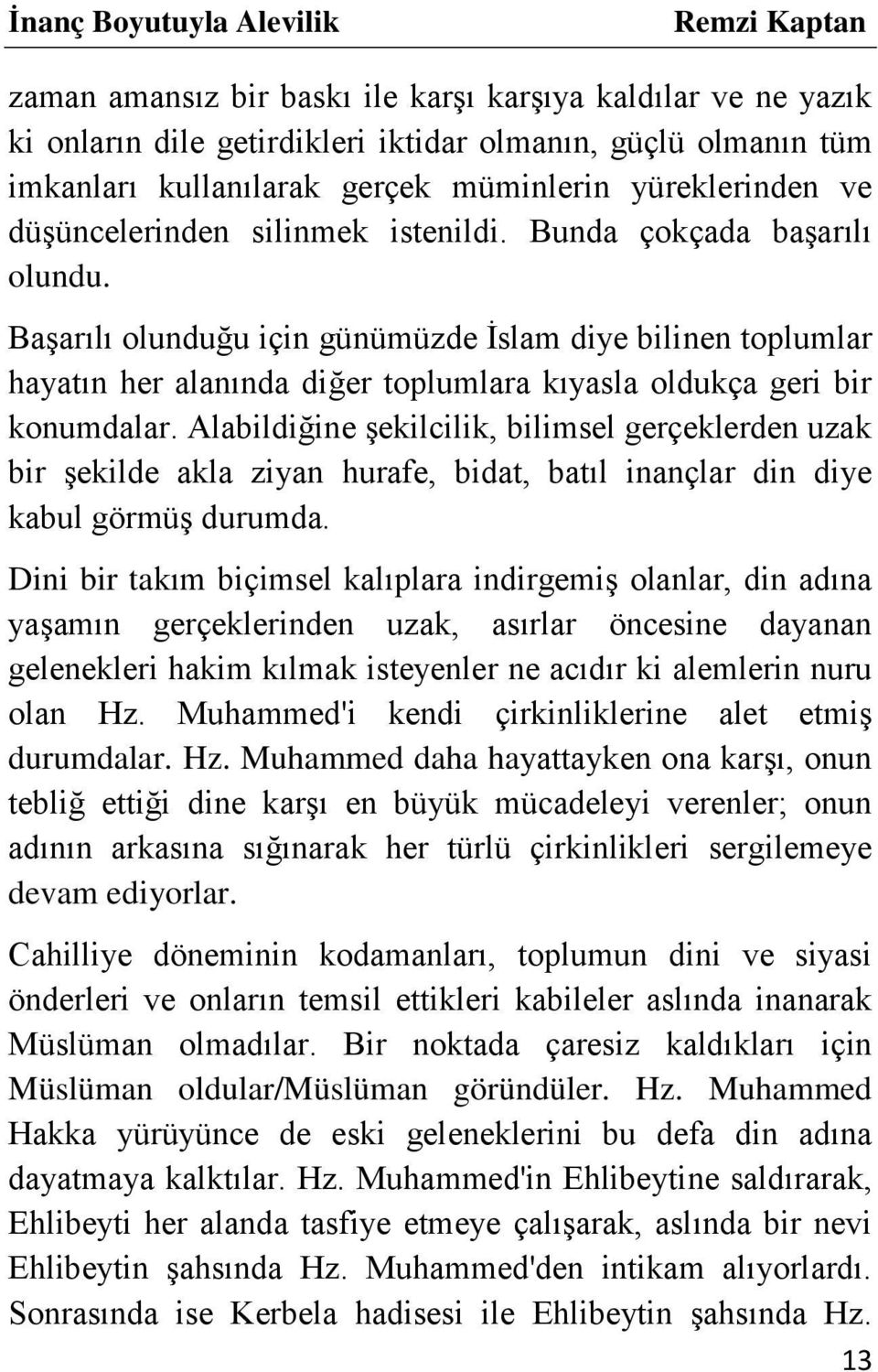 Başarılı olunduğu için günümüzde İslam diye bilinen toplumlar hayatın her alanında diğer toplumlara kıyasla oldukça geri bir konumdalar.