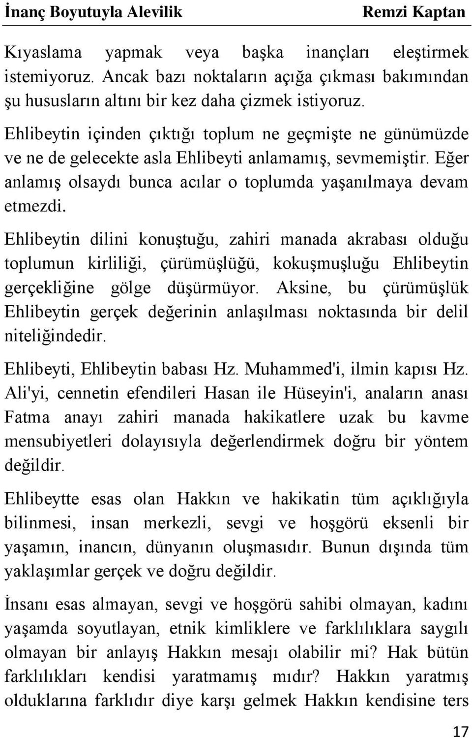 Ehlibeytin dilini konuştuğu, zahiri manada akrabası olduğu toplumun kirliliği, çürümüşlüğü, kokuşmuşluğu Ehlibeytin gerçekliğine gölge düşürmüyor.