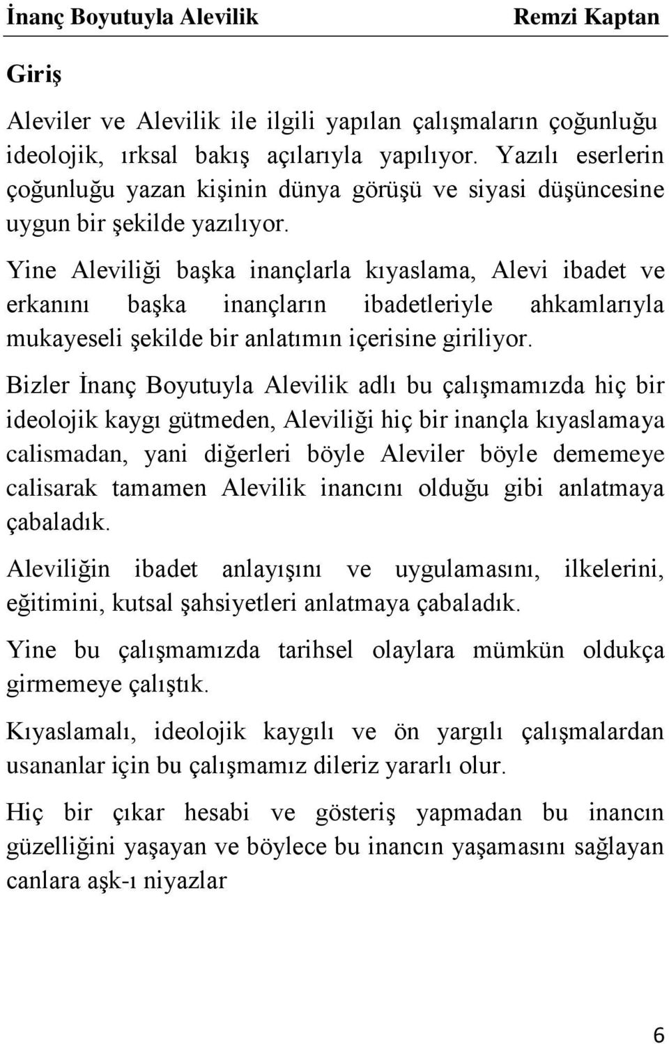 Yine Aleviliği başka inançlarla kıyaslama, Alevi ibadet ve erkanını başka inançların ibadetleriyle ahkamlarıyla mukayeseli şekilde bir anlatımın içerisine giriliyor.