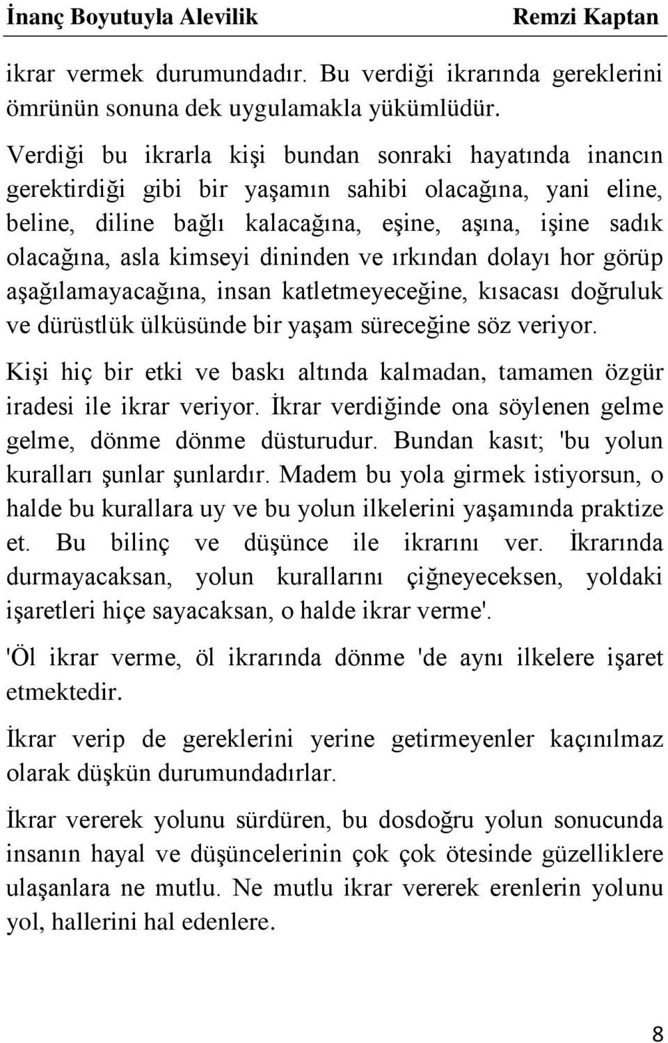 dininden ve ırkından dolayı hor görüp aşağılamayacağına, insan katletmeyeceğine, kısacası doğruluk ve dürüstlük ülküsünde bir yaşam süreceğine söz veriyor.