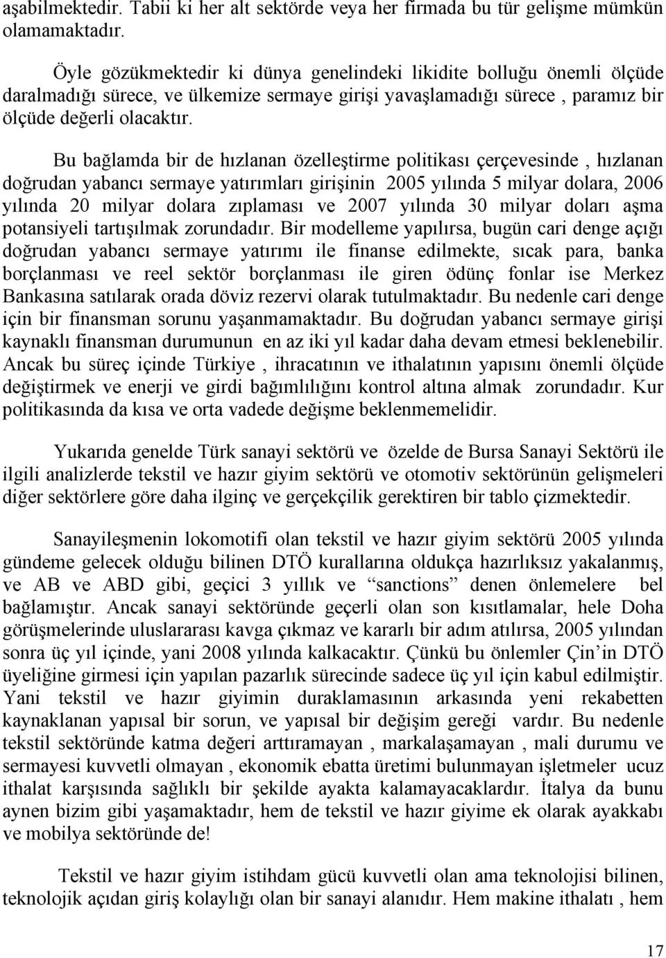 Bu bağlamda bir de hızlanan özelleştirme politikası çerçevesinde, hızlanan doğrudan yabancı sermaye yatırımları girişinin 2005 yılında 5 milyar dolara, 2006 yılında 20 milyar dolara zıplaması ve 2007