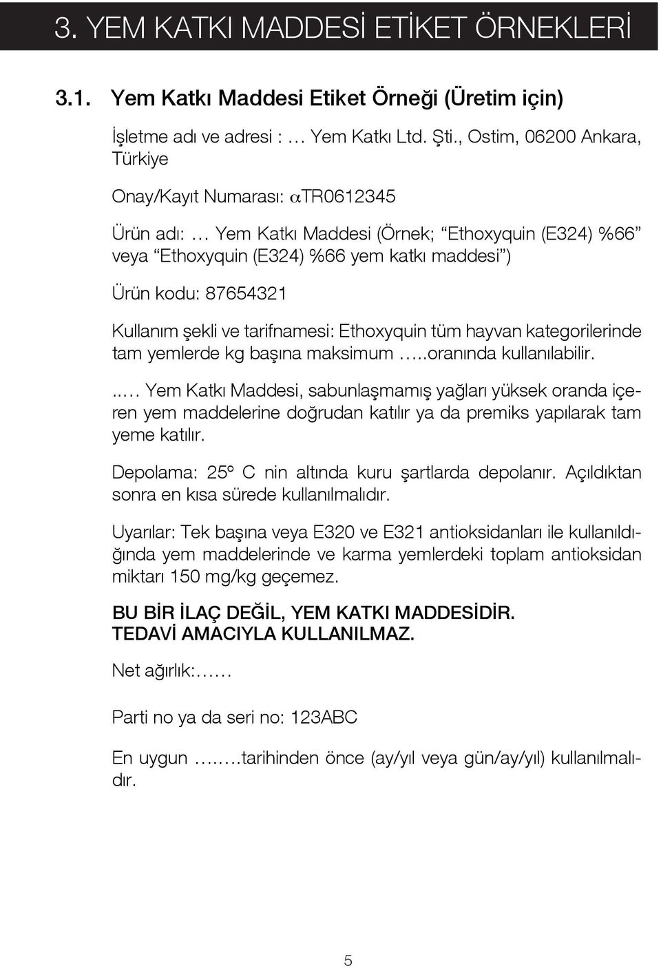 şekli ve tarifnamesi: Ethoxyquin tüm hayvan kategorilerinde tam yemlerde kg başına maksimum..oranında kullanılabilir.