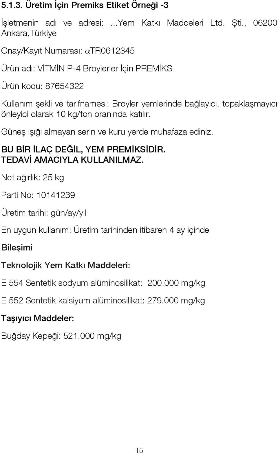 önleyici olarak 10 kg/ton oranında katılır. Güneş ışığı almayan serin ve kuru yerde muhafaza ediniz. BU BİR İLAÇ DEĞİL, YEM PREMİKSİDİR. TEDAVİ AMACIYLA KULLANILMAZ.