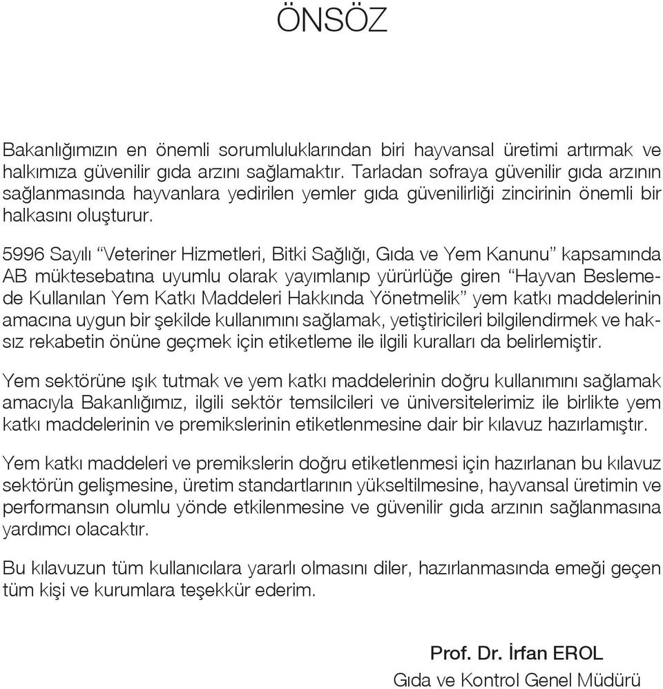 5996 Sayılı Veteriner Hizmetleri, Bitki Sağlığı, Gıda ve Yem Kanunu kapsamında AB müktesebatına uyumlu olarak yayımlanıp yürürlüğe giren Hayvan Beslemede Kullanılan Yem Katkı Maddeleri Hakkında