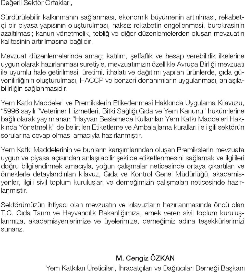 Mevzuat düzenlemelerinde amaç; katılım, şeffaflık ve hesap verebilirlik ilkelerine uygun olarak hazırlanması suretiyle, mevzuatımızın özellikle Avrupa Birliği mevzuatı ile uyumlu hale getirilmesi,