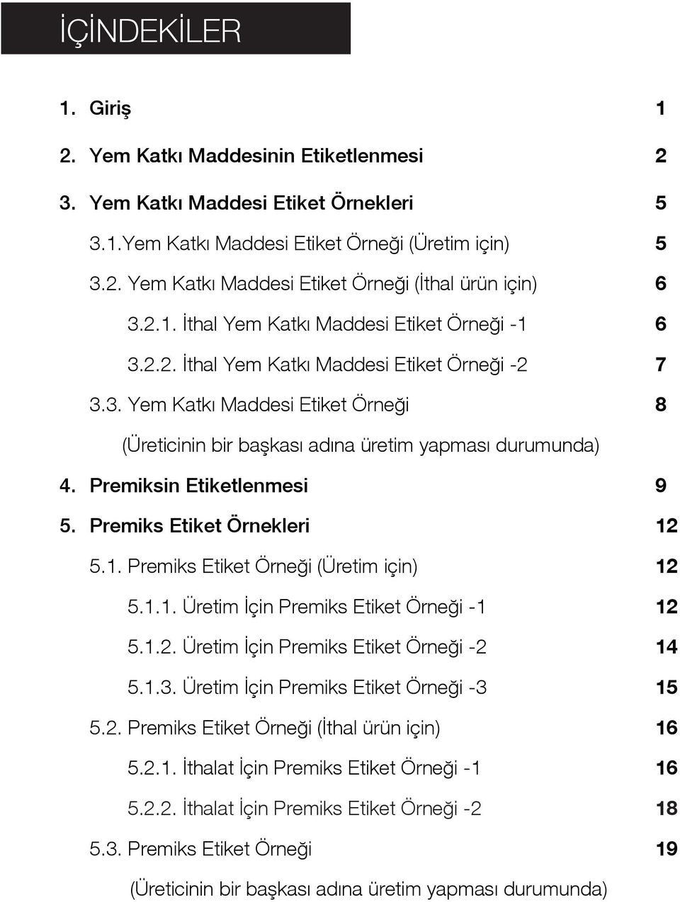 Premiksin Etiketlenmesi 9 5. Premiks Etiket Örnekleri 12 5.1. Premiks Etiket Örneği (Üretim için) 12 5.1.1. Üretim İçin Premiks Etiket Örneği -1 12 5.1.2. Üretim İçin Premiks Etiket Örneği -2 14 5.1.3.