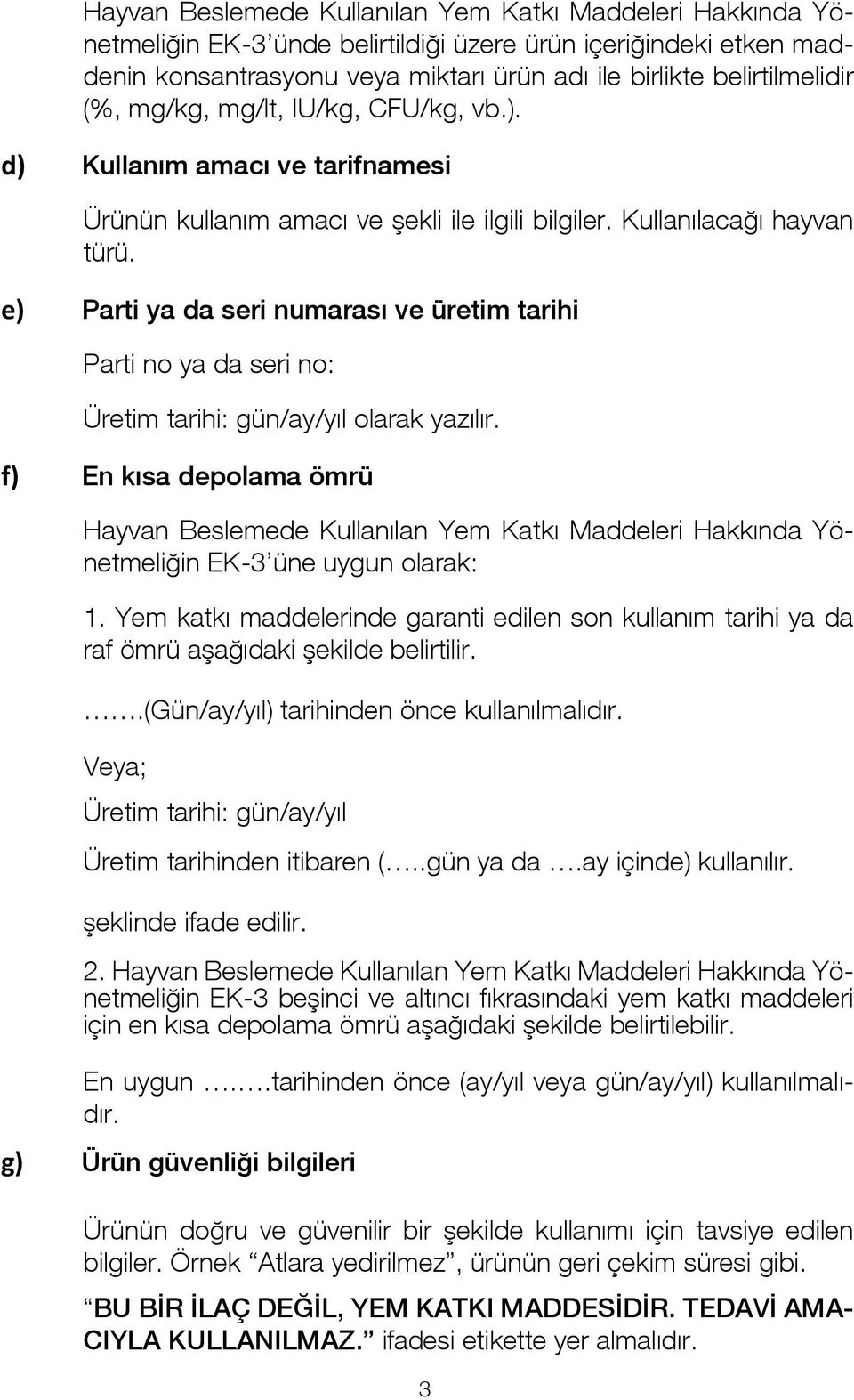 e) Parti ya da seri numarası ve üretim tarihi Parti no ya da seri no: Üretim tarihi: gün/ay/yıl olarak yazılır.