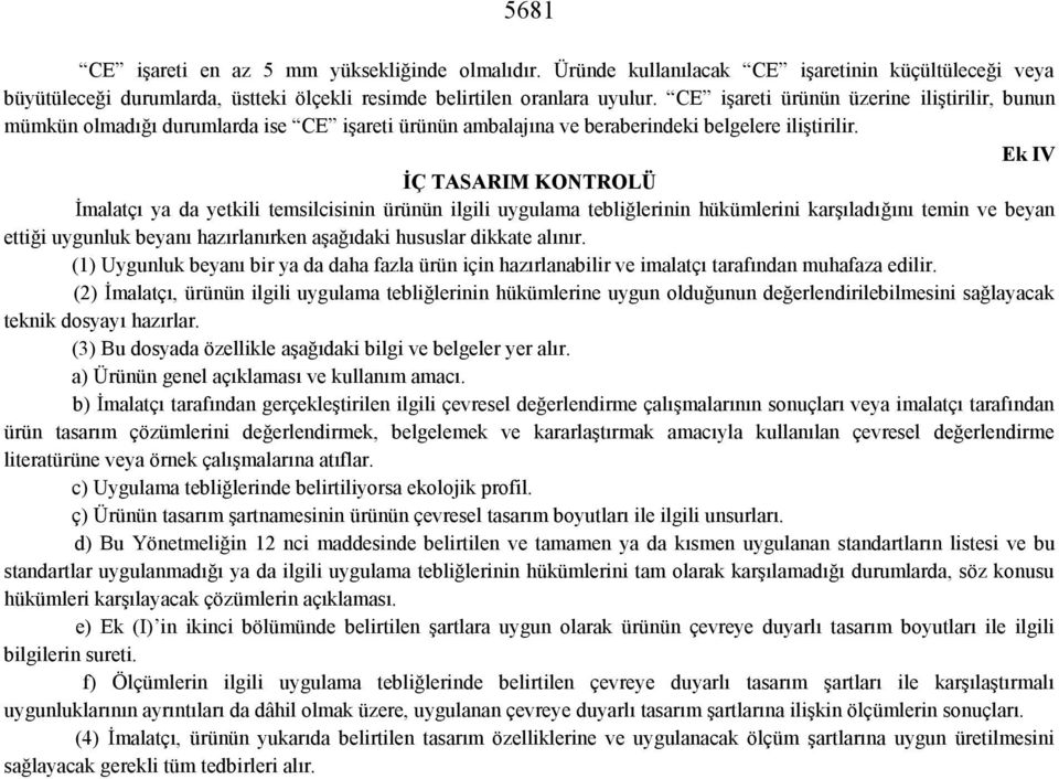 Ek IV İÇ TASARIM KONTROLÜ İmalatçı ya da yetkili temsilcisinin ürünün ilgili uygulama tebliğlerinin hükümlerini karşıladığını temin ve beyan ettiği uygunluk beyanı hazırlanırken aşağıdaki hususlar