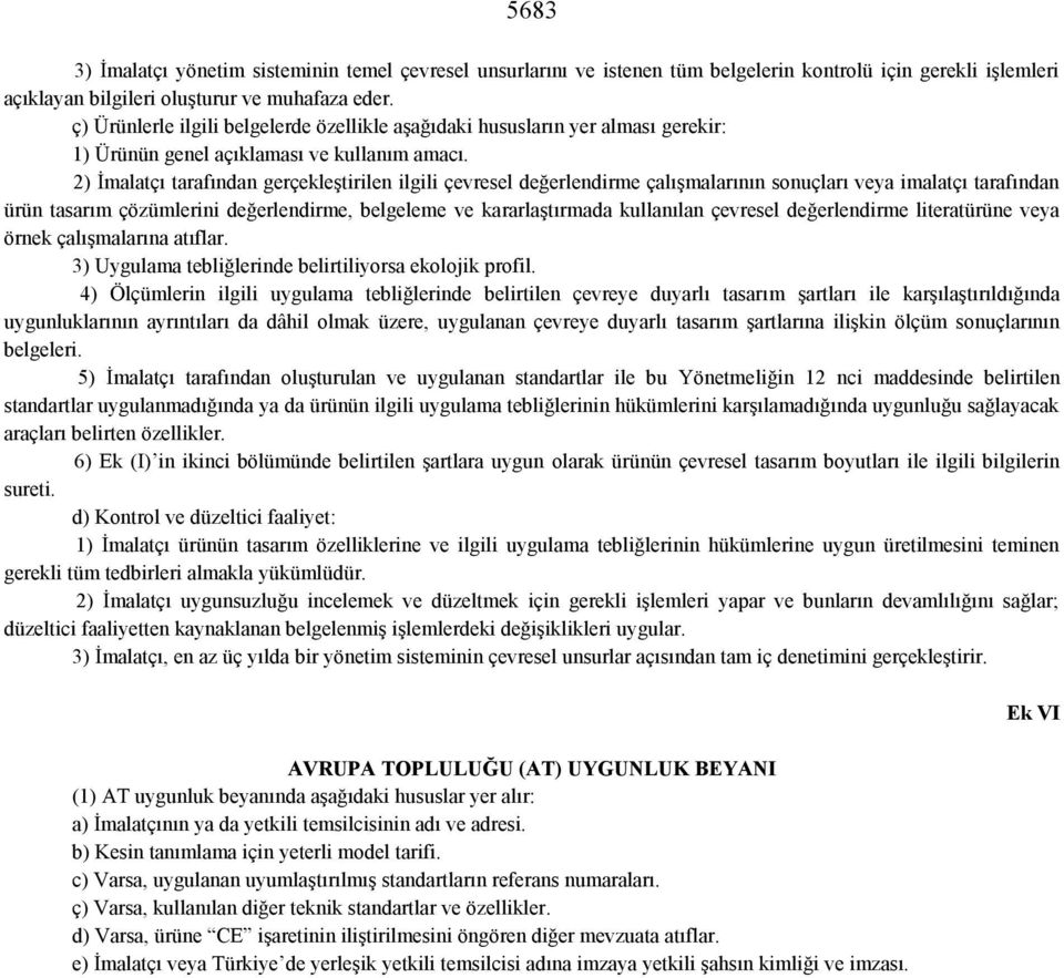 2) İmalatçı tarafından gerçekleştirilen ilgili çevresel değerlendirme çalışmalarının sonuçları veya imalatçı tarafından ürün tasarım çözümlerini değerlendirme, belgeleme ve kararlaştırmada kullanılan