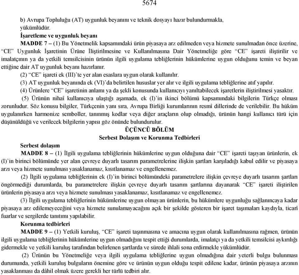 Dair Yönetmeliğe göre CE işareti iliştirilir ve imalatçının ya da yetkili temsilcisinin ürünün ilgili uygulama tebliğlerinin hükümlerine uygun olduğunu temin ve beyan ettiğine dair AT uygunluk beyanı