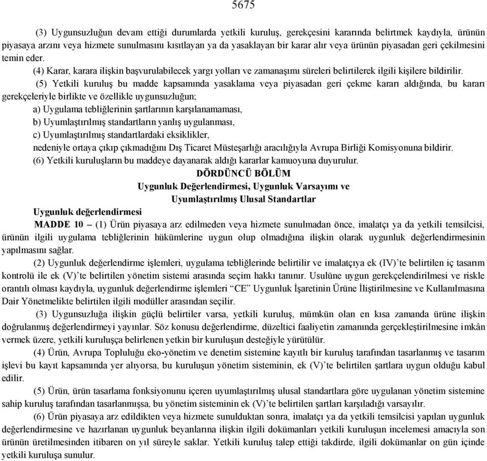 (5) Yetkili kuruluş bu madde kapsamında yasaklama veya piyasadan geri çekme kararı aldığında, bu kararı gerekçeleriyle birlikte ve özellikle uygunsuzluğun; a) Uygulama tebliğlerinin şartlarının