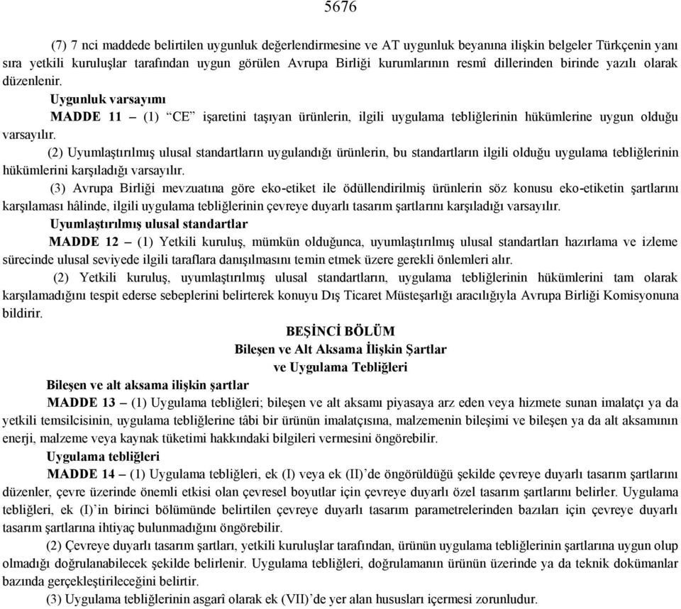 (2) Uyumlaştırılmış ulusal standartların uygulandığı ürünlerin, bu standartların ilgili olduğu uygulama tebliğlerinin hükümlerini karşıladığı varsayılır.