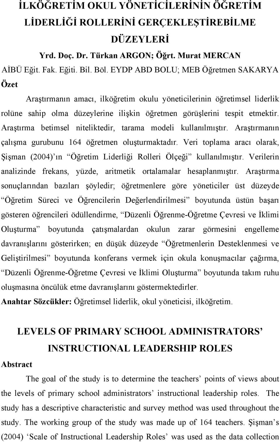 Araştırma betimsel niteliktedir, tarama modeli kullanılmıştır. Araştırmanın çalışma gurubunu 164 öğretmen oluşturmaktadır.