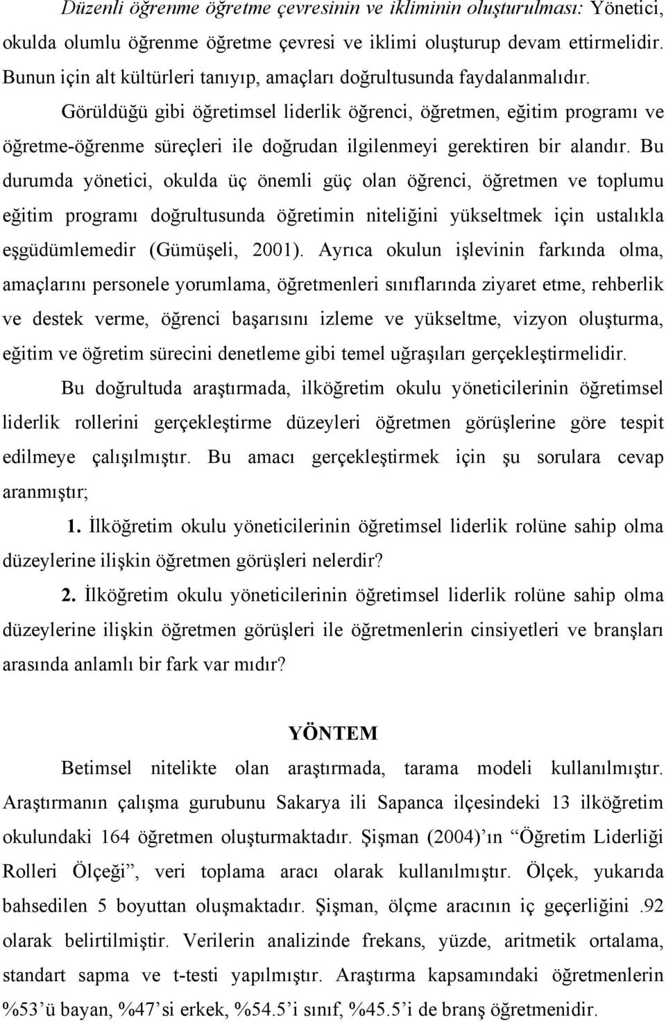 Görüldüğü gibi öğretimsel liderlik öğrenci, öğretmen, eğitim programı ve öğretme-öğrenme süreçleri ile doğrudan ilgilenmeyi gerektiren bir alandır.