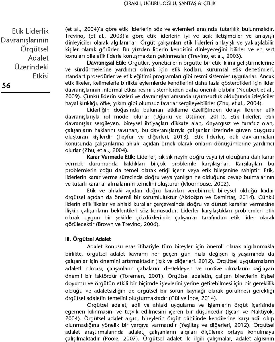 Bu yüzden liderin kendisini dinleyeceğini bilirler ve en sert konuları bile etik liderle konuşmaktan çekinmezler (Trevino, et al., 2003).