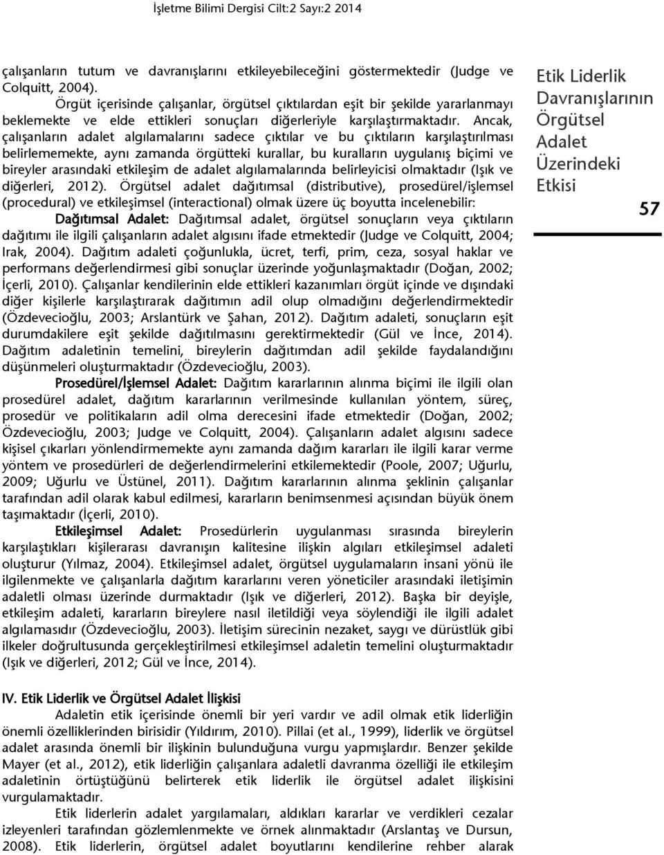 Ancak, çalışanların adalet algılamalarını sadece çıktılar ve bu çıktıların karşılaştırılması belirlememekte, aynı zamanda örgütteki kurallar, bu kuralların uygulanış biçimi ve bireyler arasındaki