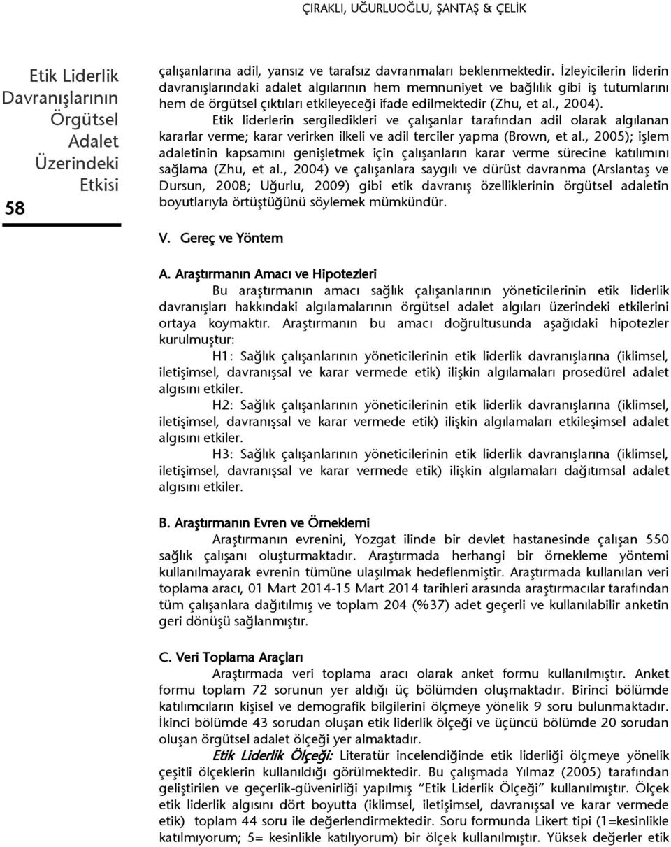 Etik liderlerin sergiledikleri ve çalışanlar tarafından adil olarak algılanan kararlar verme; karar verirken ilkeli ve adil terciler yapma (Brown, et al.