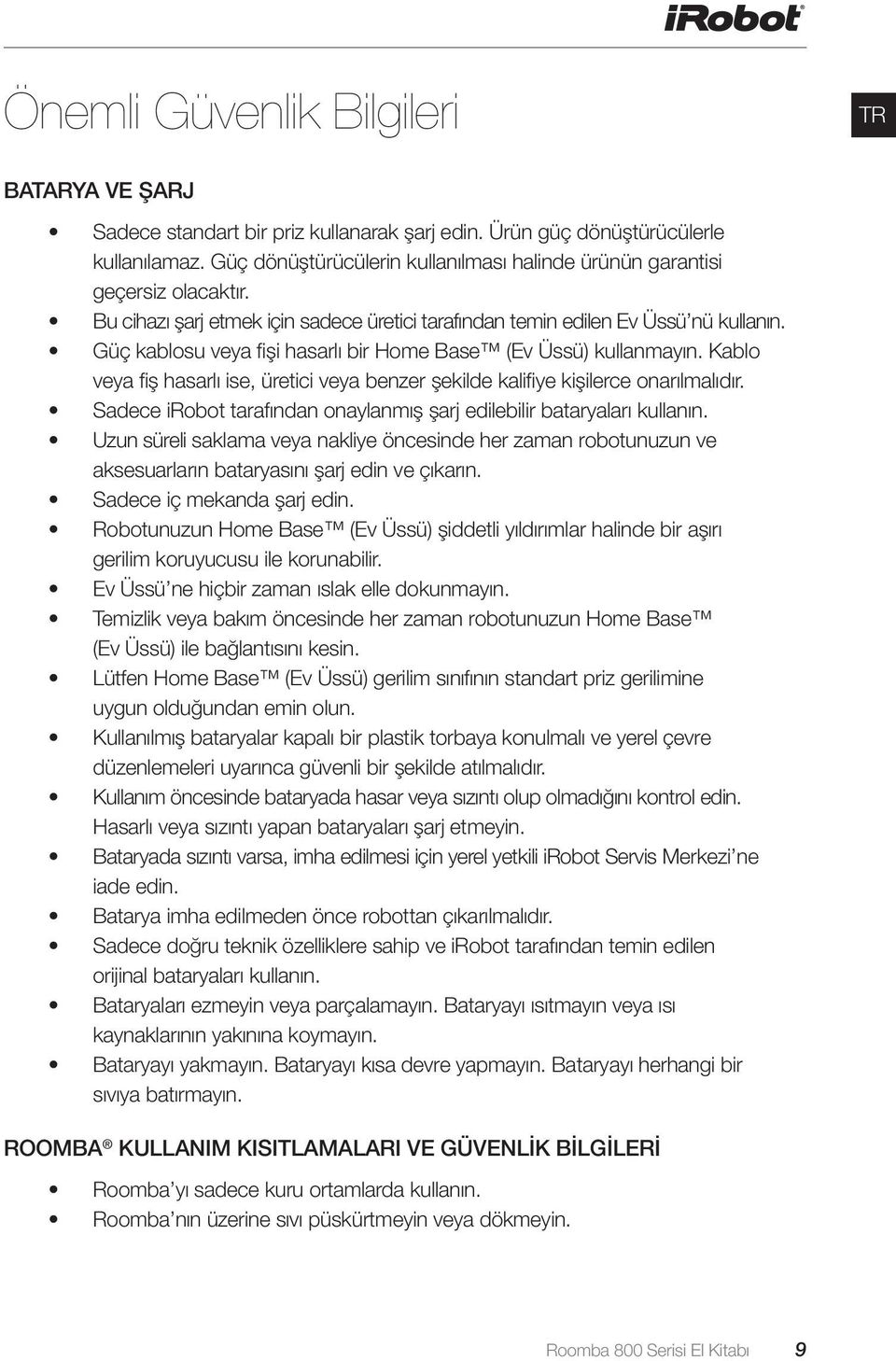 Güç kablosu veya fişi hasarlı bir Home Base (Ev Üssü) kullanmayın. Kablo veya fiş hasarlı ise, üretici veya benzer şekilde kalifiye kişilerce onarılmalıdır.