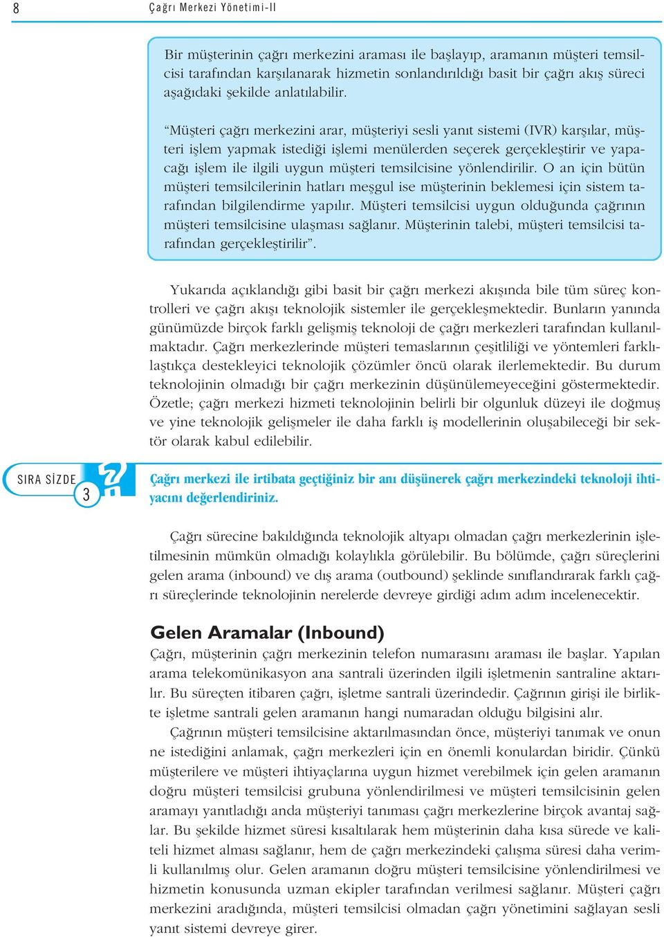 Müflteri ça r merkezini arar, müflteriyi sesli yan t sistemi (IVR) karfl lar, müflteri ifllem yapmak istedi i ifllemi menülerden seçerek gerçeklefltirir ve yapaca ifllem ile ilgili uygun müflteri