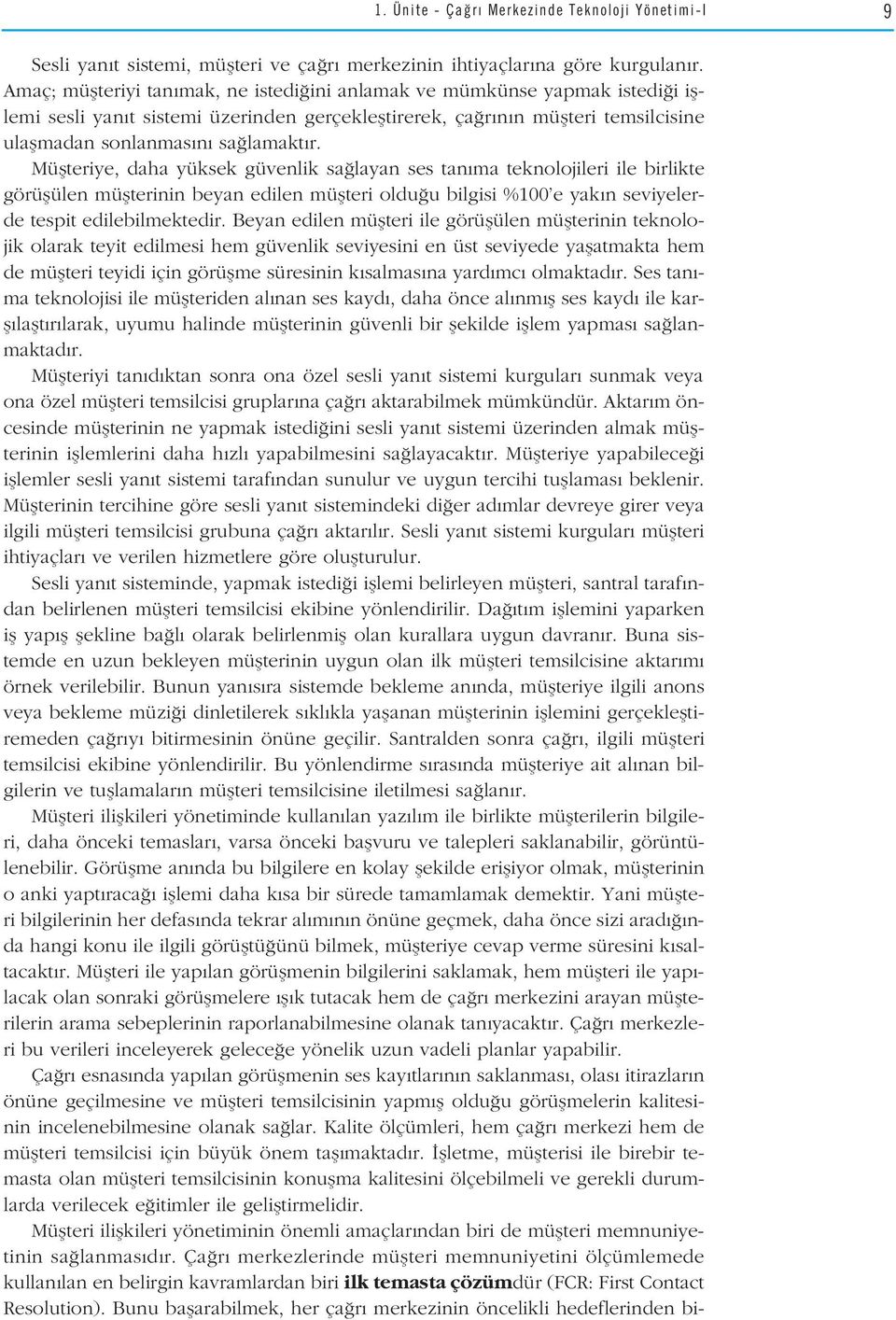 Müflteriye, daha yüksek güvenlik sa layan ses tan ma teknolojileri ile birlikte görüflülen müflterinin beyan edilen müflteri oldu u bilgisi %100 e yak n seviyelerde tespit edilebilmektedir.